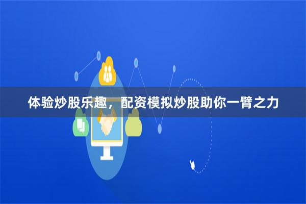 体验炒股乐趣，配资模拟炒股助你一臂之力