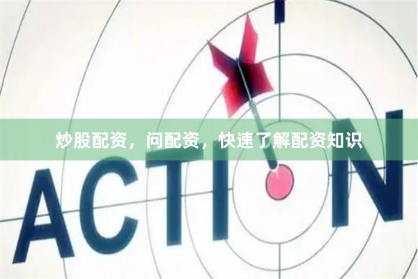 炒股配资，问配资，快速了解配资知识