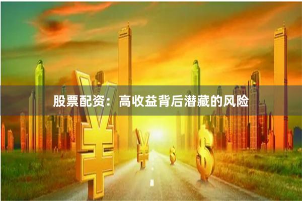股票配资:高收益背后潜藏的风险