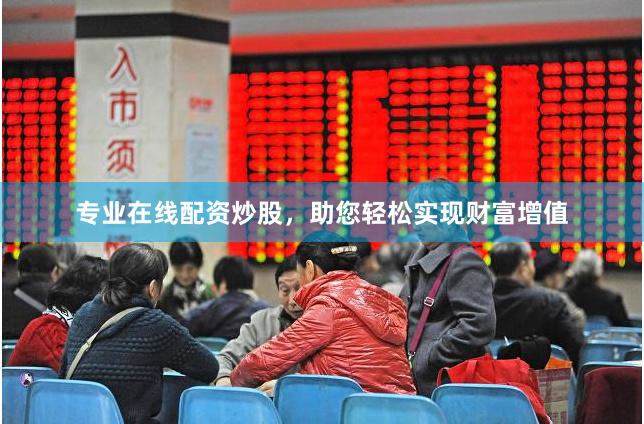专业在线配资炒股，助您轻松实现财富增值
