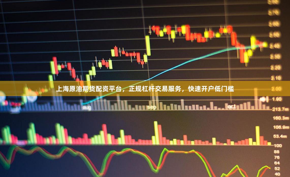 上海原油期货配资平台，正规杠杆交易服务，快速开户低门槛