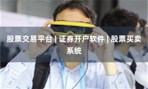 股票交易平台 | 证券开户软件 | 股票买卖系统