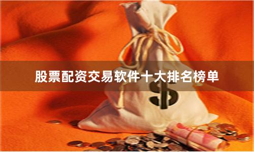 股票配资交易软件十大排名榜单