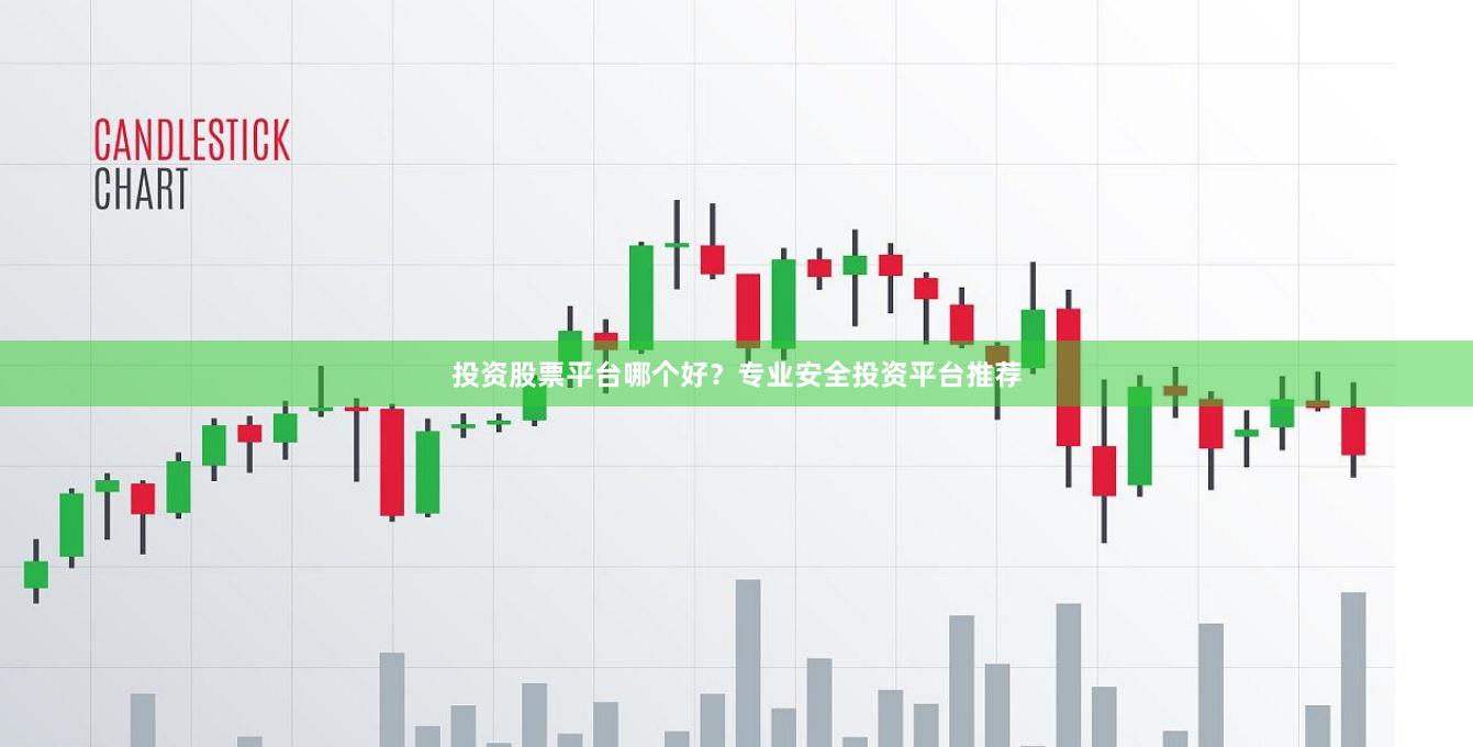 投资股票平台哪个好？专业安全投资平台推荐